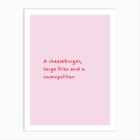 Pink & Red A Cheeseburger, Large Fries & A Cosmopolitan Art Print