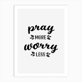 Pray More Worry Less Art Print