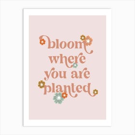 Bloom where you are planted boho flowers Art Print