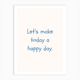 Let S Make Today A Happy Day Blue Quote Poster Art Print