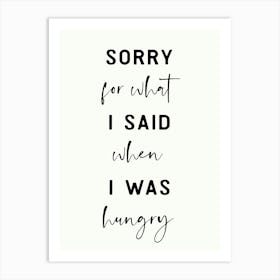 Sorry For What I Said When I Was Hungry Art Print