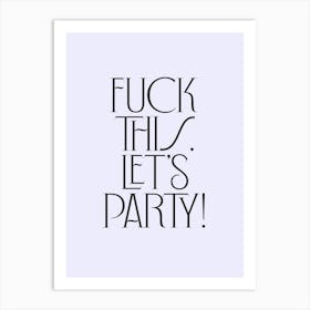 Fuck This Lets Party Art Print