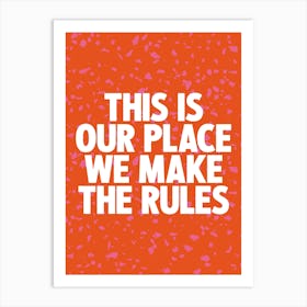 This Is Our Place We Make The Rules Art Print