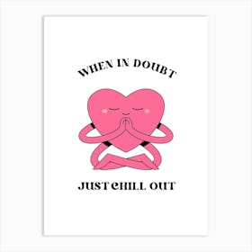 When In Doubt Just Chill Out Art Print