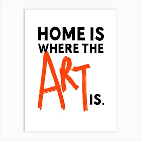 Home Is Where The Art Is Art Print