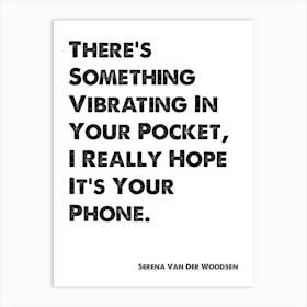 Serena Van Der Woodsen, Quote, Gossip Girl, There's Something Vibrating In Your Pocket Art Print