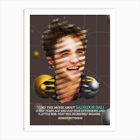 Quote In Ribbon Famous People Robert Pattinson ― I Did This Movie About Salvador Dali A Few Years Ago And Had Hair Extensions And A Little Bob, That Was Incredibly Bizarre Art Print