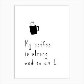 Motivational Quote: My Coffee Is Strong And So Am I Art Print