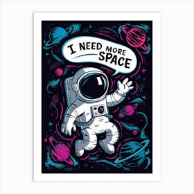 I Need More Space Art Print