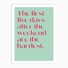 The First 5 Days After The Weekend Are The Hardest Art Print