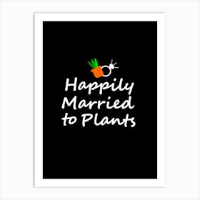 Happily Married To Plants Art Print