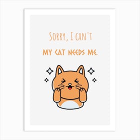 Sorry, I Can'T My Cat Needs Me Art Print