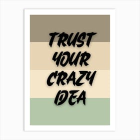 Trust your crazy idea. Motivational Quotes Art Print