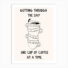 Getting Through The Day One Cup Of Coffee At A Time Art Print Art Print