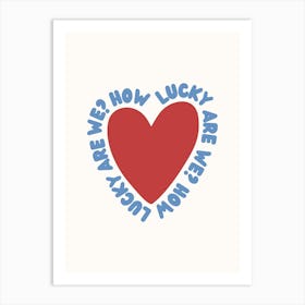 How Lucky Are we Heart Poster Art Print