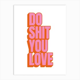Pink, White And Orange Do Shit You Love Motivational Typographic Art Print