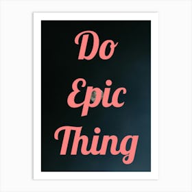 Do Epic Thing Art Print