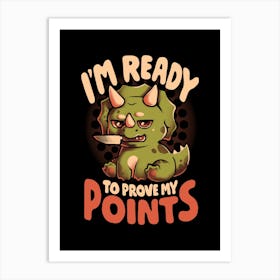 Ready to Prove My Points - Cool Cute Sarcasm Dinosaur Funny T-Rex Gift Art Print