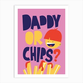 Daddy Or Chips Art Print