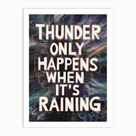 Thunder Only Happens When It'S Raining Art Print