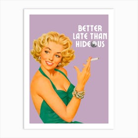 Better Late Than Hideous | Better Late Than Ugly Funny Art Print