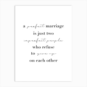 A Perfect Marriage Is Just Two Imperfect People Who Refuse To Give Up On Each Other Art Print