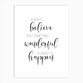 Always Believe Something Wonderful Is About To Happen Art Print