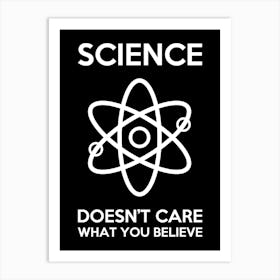 Science - Doesn't care what you believe - scientist, geek, geeky, nerd, nerdy Art Print