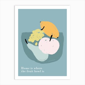 Home Is Where The Fruit Bowl Is Art Print