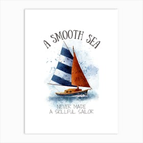 Smooth Sea Never Made A Skilled Sailor Art Print