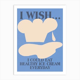 I Wish I Could Eat Ice Cream Forever Art Print
