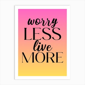 Worry Less Live More Art Print