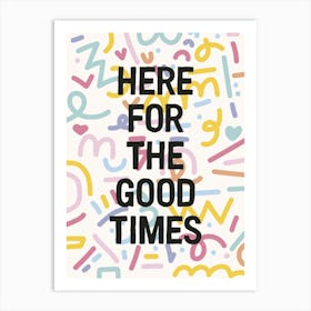 Here For The Good Times Art Print