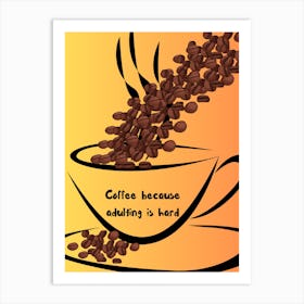 Coffee Because Adulting Is Hard Art Print