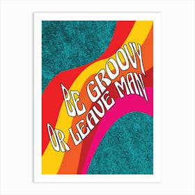 Be Groovy Or Leave Man - Retro - Psychedelic - 70s - Typography - Groovy - Art Print  Art Print