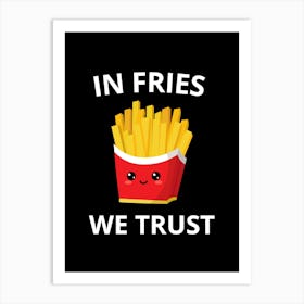 In Fries We Trust Art Print
