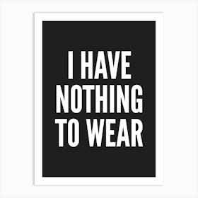 I Have Nothing To Wear Black Typography Art Print