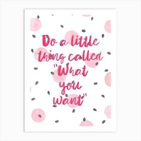 Do A Little Thing Called What You Want Quote Art Print