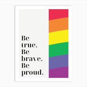 Be True, Be Brave, Be Proud Art Print