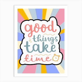 Good Things Take Time Art Print