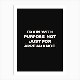 Train With A Purpose Not Just For Appearance Art Print