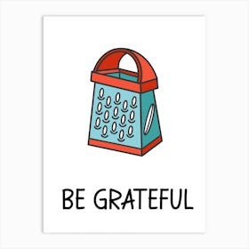 Be Grateful, Funny, Kitchen, Cheese Grater, Bathroom, Wall Print Art Print