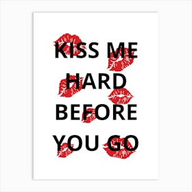Kiss Me Hard Before You Go Art Print