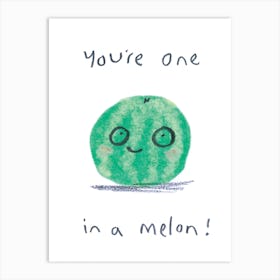 Youre One In A Melon Art Print