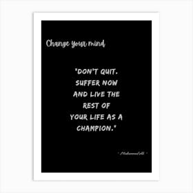 Change Your Mind Don'T Quit Suffer Now And Rest Of Life As A Champion Art Print