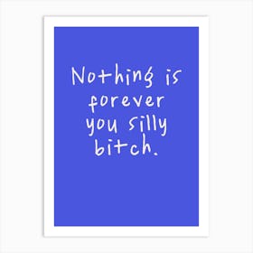 Nothing Is Forever You Silly Bitch | Electric Blue And Oatmeal Art Print