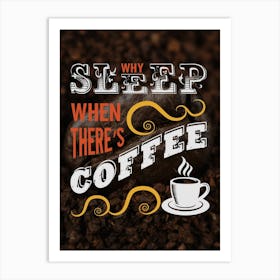 Why Sleep When There'S Coffee — coffee poster, kitchen art print Art Print