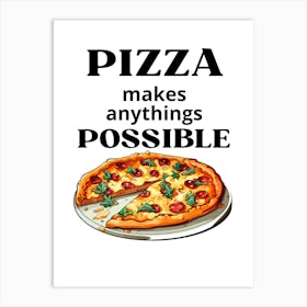 Pizza Makes Anything Possible Art Print