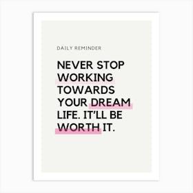 Never Stop Working Towards Your Dream Life'Ll Be Worth It Art Print