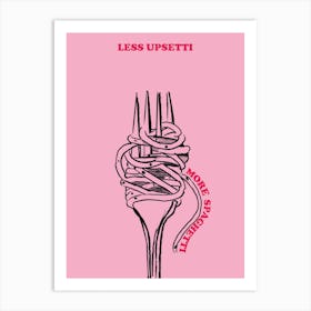 Less Upsetti more spaghetti Art Print